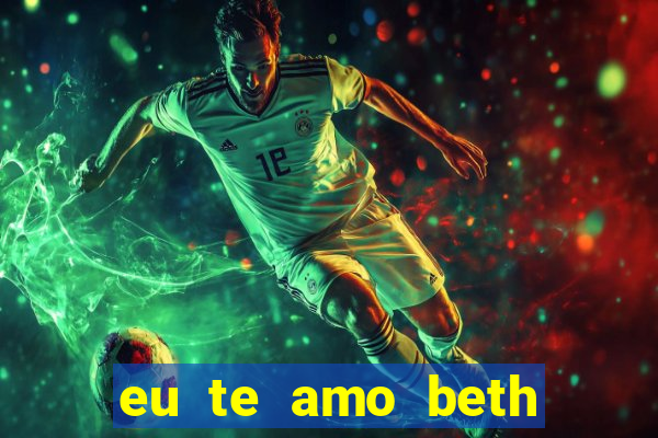 eu te amo beth cooper 2